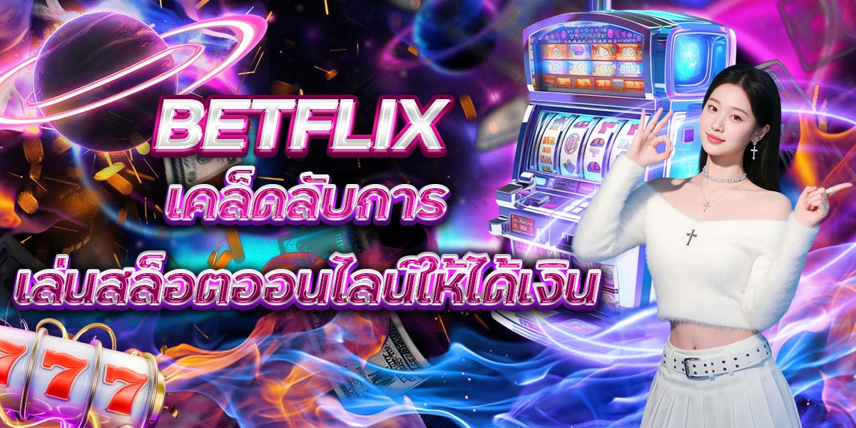 เคล็ดลับการเล่นสล็อตออนไลน์ให้ได้เงิน BETFLIX