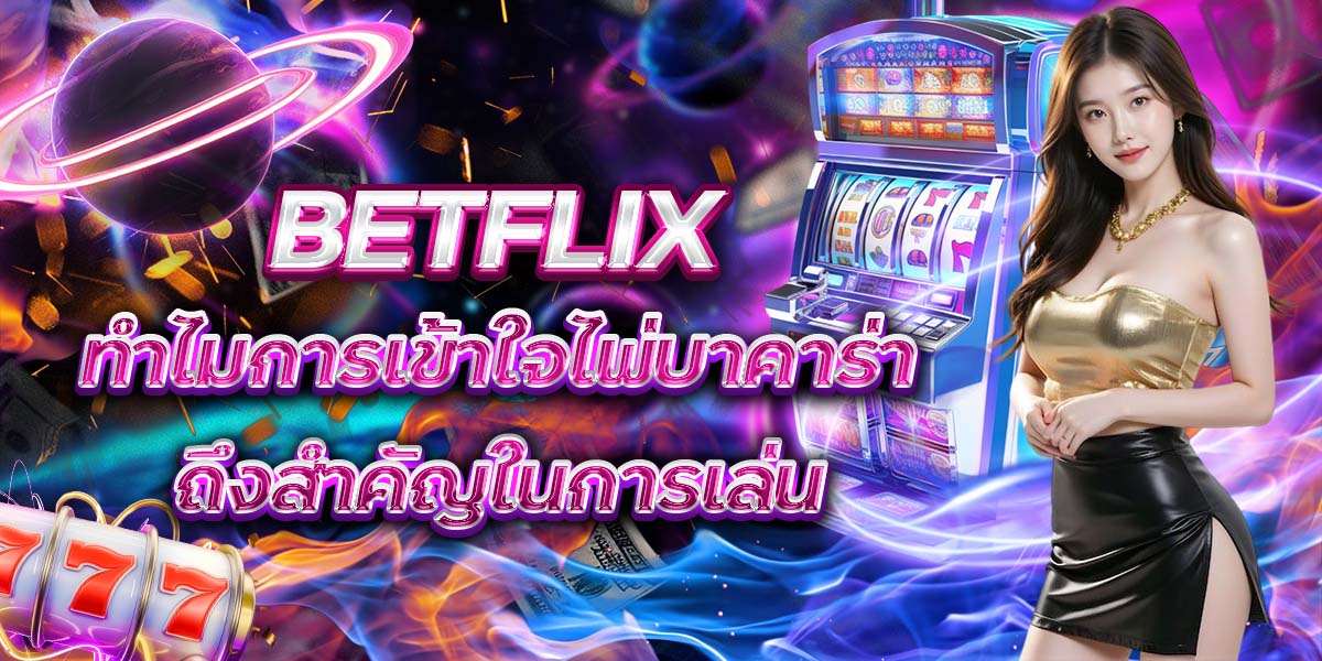 BETFLIX ทำไมการเข้าใจไพ่บาคาร่าถึงสำคัญในการเล่น