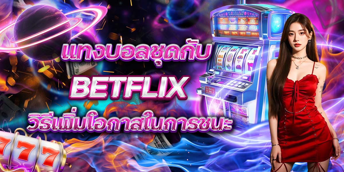 แทงบอลชุดกับ BETFLIX วิธีเพิ่มโอกาสในการชนะ